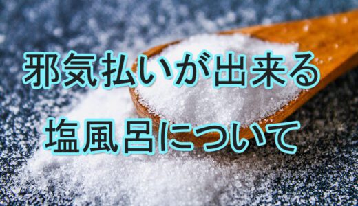 塩風呂で邪気払い?自分で出来る効果的な邪気払いまとめ