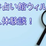 電話占いウィル　占い館ウィル　体験談　占い師　おすすめ　口コミ　潜入体験