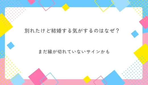 別れたけど結婚する気がするのはなぜ？まだ縁が切れていないサインかも